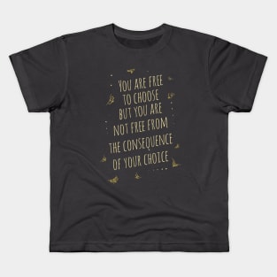 You are free to choose, but you are not free from the consequence of your choice Kids T-Shirt